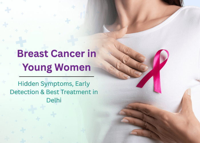 Breast Cancer in Young Women & Best Treatment in Delhi
